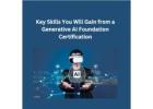 Key Skills You Will Gain from a Generative AI Foundation Certification