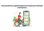 Top Food Delivery App Development Company for Startups & Enterprises