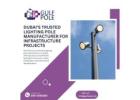 Dubai’s Trusted Lighting Pole Manufacturer for Infrastructure Projects