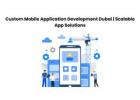 Custom Mobile Application Development Dubai | Scalable App Solutions