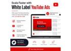 Scale Faster with White Label YouTube Ads Services