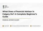 What Does a Financial Advisor in Calgary Do? A Complete Beginner’s Guide