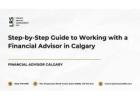 Step-by-Step Guide to Working with a Financial Advisor in Calgary