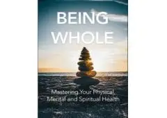 Being Whole-Mastering Your Physical, Spiritual & Mental Health